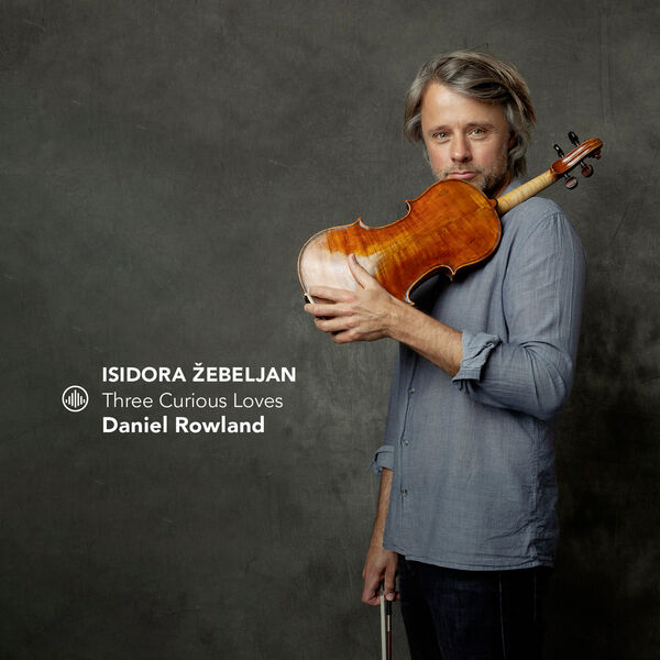 Daniel Rowland & Žebeljan Orchestra - Isidora Žebeljan: Three Curious Loves
