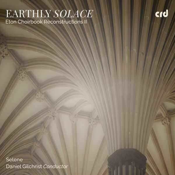 Daniel Gilchrist - Earthly Solace: Eton Choirbook Reconstructions II